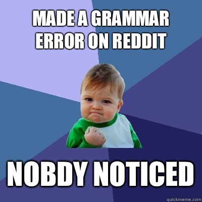Made a grammar error on Reddit Nobdy noticed  Success Kid