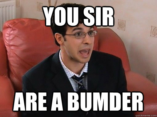 You sir Are A Bumder - You sir Are A Bumder  You Bumder!