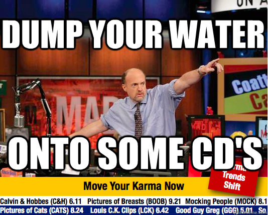 Dump your water  onto some cd's  Mad Karma with Jim Cramer