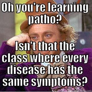 OH YOU'RE LEARNING PATHO? ISN'T THAT THE CLASS WHERE EVERY DISEASE HAS THE SAME SYMPTOMS? Creepy Wonka