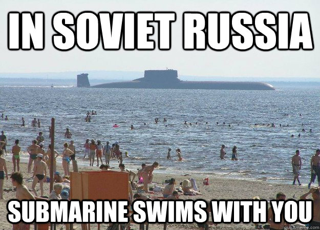 In Soviet Russia Submarine swims with you - In Soviet Russia Submarine swims with you  Soviet Russia Sub