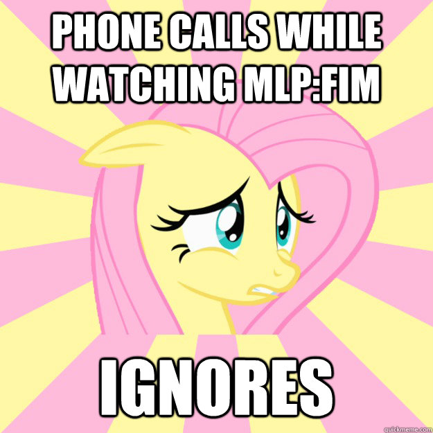 Phone calls while watching MLP:FiM Ignores  Socially awkward brony