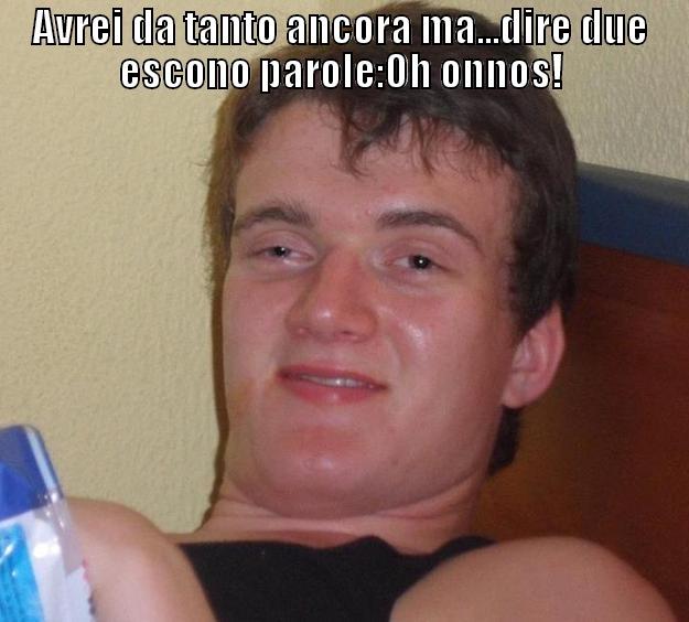 avrei ancora tanto da rire lo - AVREI DA TANTO ANCORA MA...DIRE DUE ESCONO PAROLE:OH ONNOS!  10 Guy