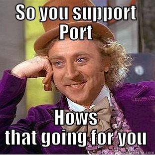 SO YOU SUPPORT PORT HOWS THAT GOING FOR YOU Creepy Wonka