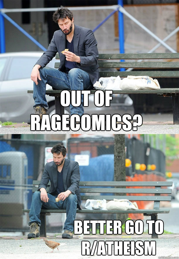 Out of ragecomics? Better go to r/atheism  Sad Keanu