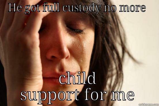 my ex wife - HE GOT FULL CUSTODY NO MORE  CHILD SUPPORT FOR ME First World Problems