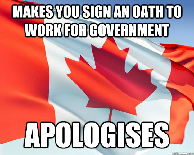 Makes you sign an oath to work for government APOLOGISES  Good Guy Canada