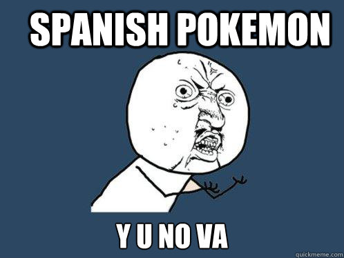 spanish pokemon y u no va  Y U No