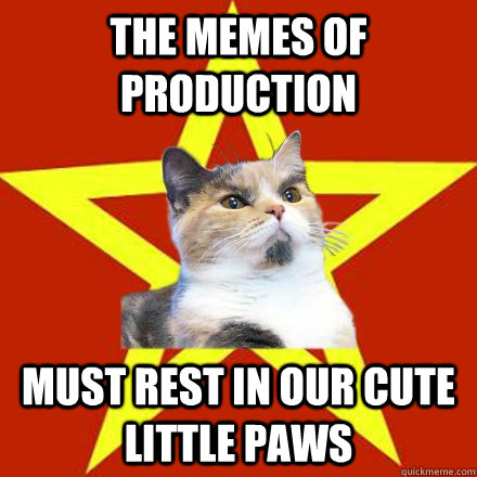 THE MEMES OF PRODUCTION MUST REST IN OUR CUTE LITTLE PAWS   Lenin Cat