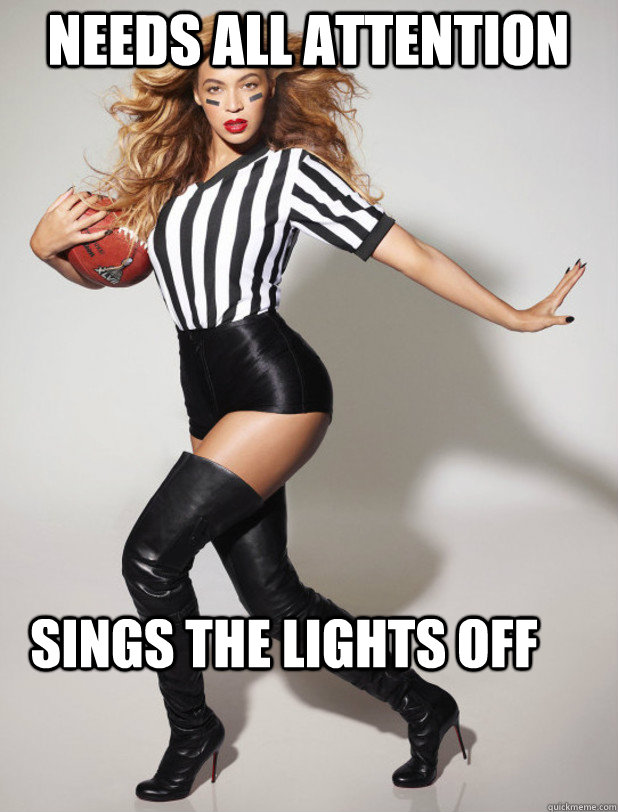 Needs all attention  Sings the lights off  Scumbag Beyonce