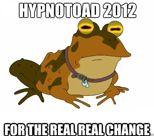 HYPNOTOAD 2012 FOR THE REAL REAL CHANGE  Hypnotoad