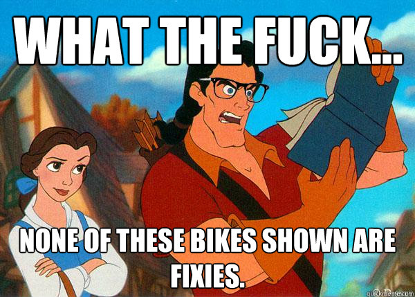 what the fuck... none of these bikes shown are Fixies.  Hipster Gaston 2