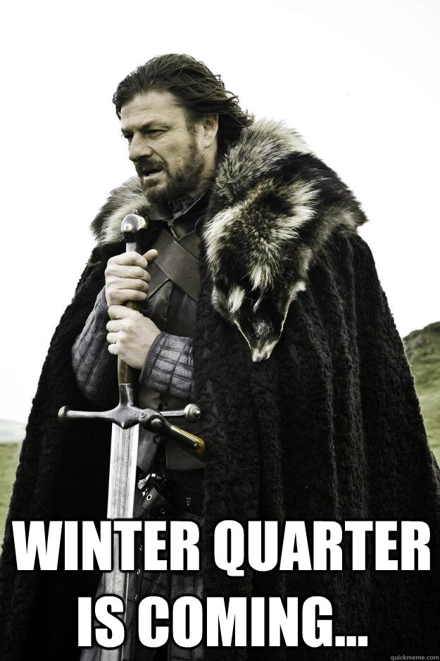 winter quarter is coming...   Winter is coming