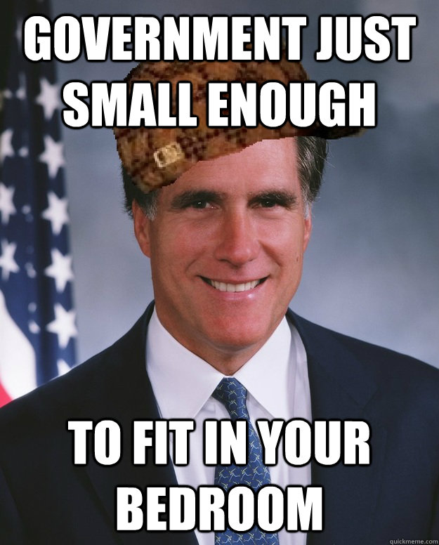 government just small enough to fit in your bedroom   Scumbag Romney