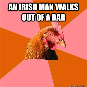 An irish man walks out of a bar   Anti-Joke Chicken