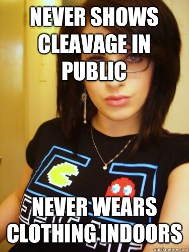 Never shows cleavage in public Never wears clothing indoors  Cool Chick Carol