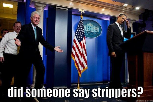 hipper stripper -  DID SOMEONE SAY STRIPPERS? Inappropriate Timing Bill Clinton