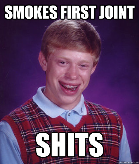 smokes first joint SHITS  Bad Luck Brian