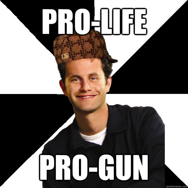 pro-life pro-gun - pro-life pro-gun  Scumbag Christian