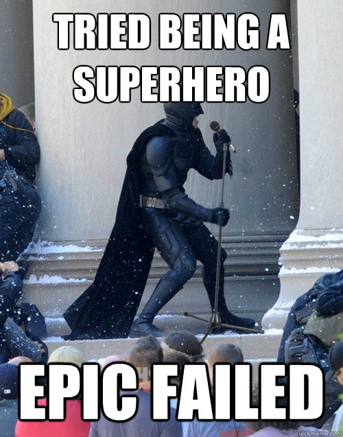 tried being a superhero epic failed  Karaoke Batman