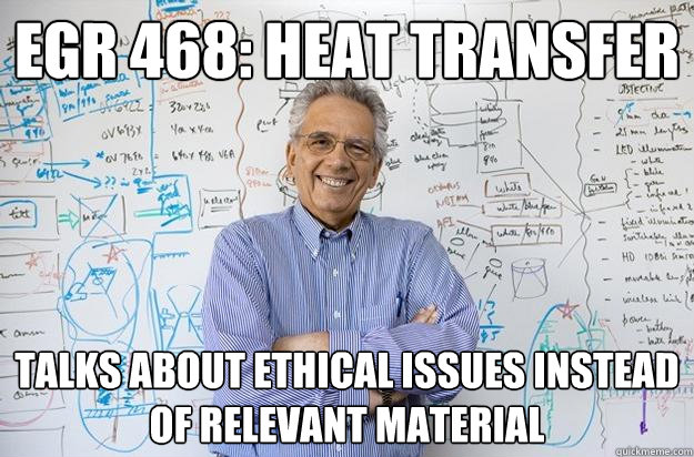 EGR 468: heat transfer talks about ethical issues instead of relevant material - EGR 468: heat transfer talks about ethical issues instead of relevant material  Engineering Professor