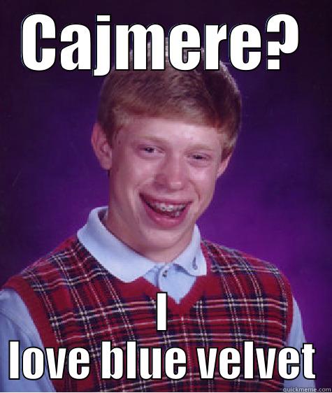 CAJMERE? I LOVE BLUE VELVET Bad Luck Brian