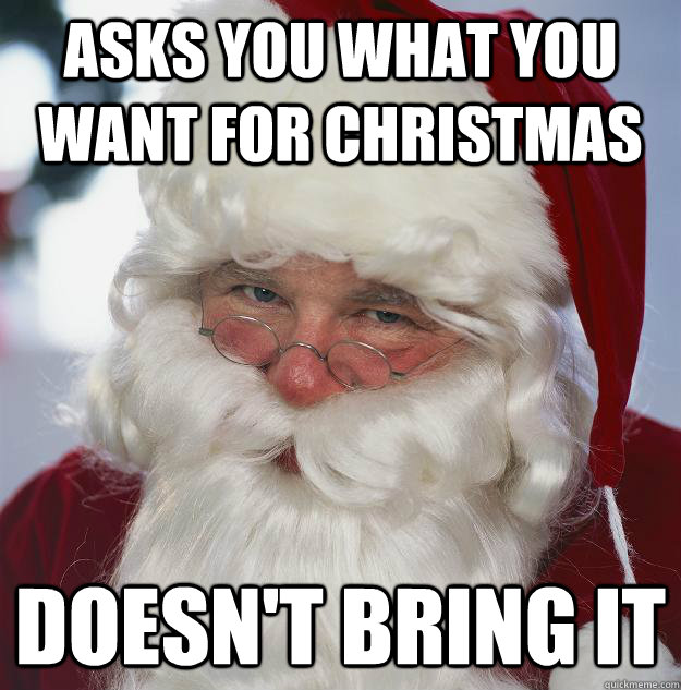 Asks you what you want for christmas doesn't bring it  Scumbag Santa