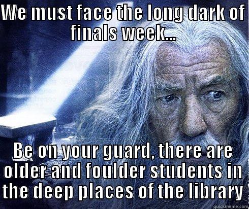 Finals Week - WE MUST FACE THE LONG DARK OF FINALS WEEK... BE ON YOUR GUARD, THERE ARE OLDER AND FOULDER STUDENTS IN THE DEEP PLACES OF THE LIBRARY Misc