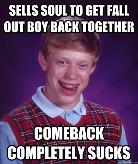 Sells Soul to get Fall Out Boy back together Comeback completely sucks  Bad Luck Brian