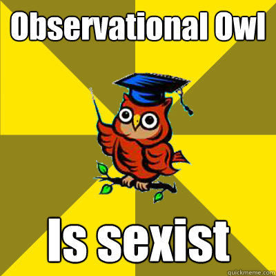 Observational Owl Is sexist - Observational Owl Is sexist  Observational Owl