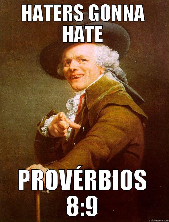 HATERS GONNA HATE PROVÉRBIOS 8:9 Joseph Ducreux