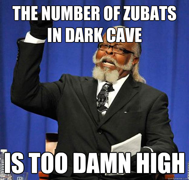 The number of zubats in Dark Cave Is too damn high  Jimmy McMillan