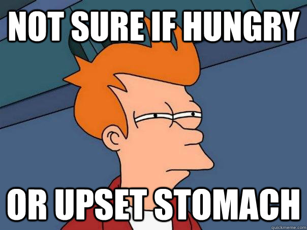 Not sure if hungry Or upset stomach  Futurama Fry