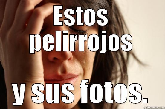 ESTOS PELIRROJOS Y SUS FOTOS. First World Problems