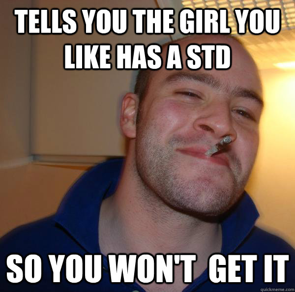 Tells you the girl you like has a std so you won't  get it - Tells you the girl you like has a std so you won't  get it  Misc