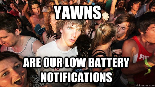 Yawns Are our low battery notifications   Sudden Clarity Clarence