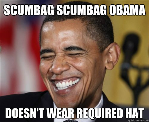 scumbag scumbag obama doesn't wear required hat  Scumbag Obama