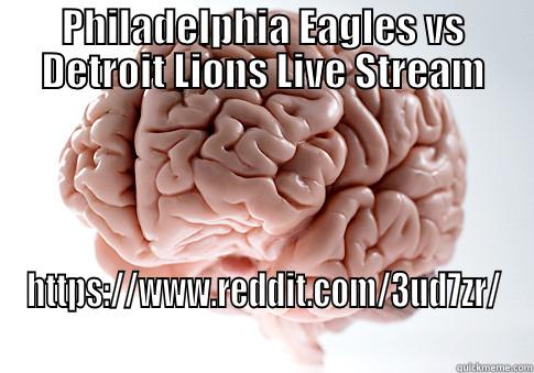 PHILADELPHIA EAGLES VS DETROIT LIONS LIVE STREAM HTTPS://WWW.REDDIT.COM/3UD7ZR/ Scumbag Brain