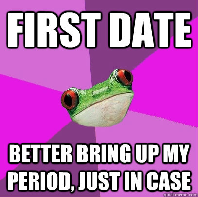 first date better bring up my period, just in case  Foul Bachelorette Frog