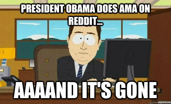 President Obama does AMA on Reddit... AAAAND it's GONE  aaaand its gone