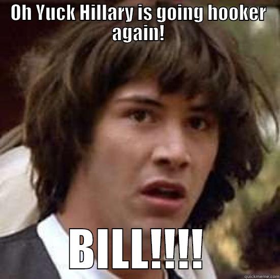 OH YUCK HILLARY IS GOING HOOKER AGAIN! BILL!!!! conspiracy keanu