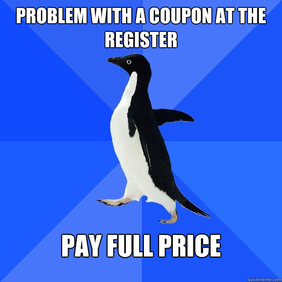 problem with a coupon at the register pay full price  Socially Awkward Penguin