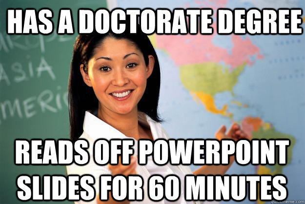 has a doctorate degree reads off powerpoint slides for 60 minutes - has a doctorate degree reads off powerpoint slides for 60 minutes  Unhelpful High School Teacher