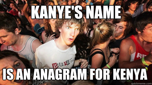 Kanye's Name Is an anagram for kenya  Sudden Clarity Clarence