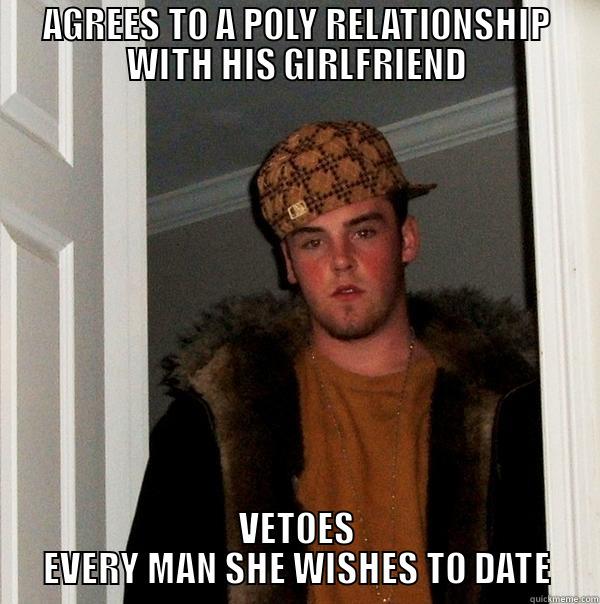 AGREES TO A POLY RELATIONSHIP WITH HIS GIRLFRIEND VETOES EVERY MAN SHE WISHES TO DATE Scumbag Steve