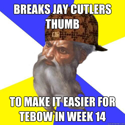 Breaks Jay Cutlers thumb to make it easier for tebow in week 14  Scumbag God is an SBF