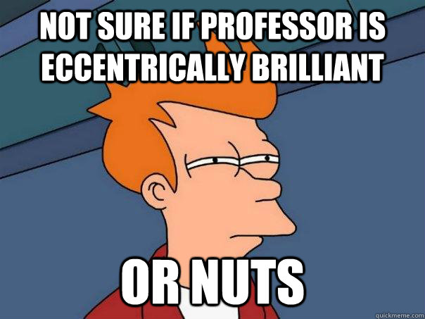 Not sure if professor is eccentrically brilliant Or nuts  Futurama Fry