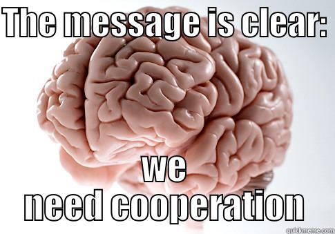 Brain Connected  - THE MESSAGE IS CLEAR:  WE NEED COOPERATION Scumbag Brain