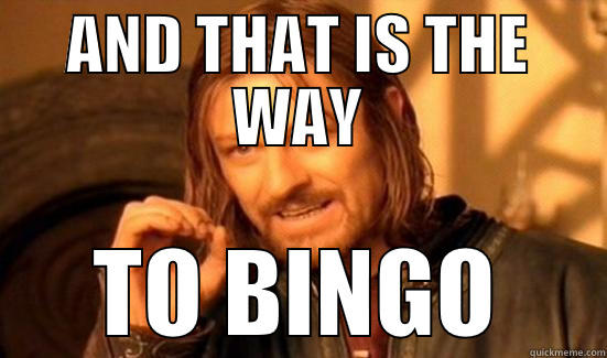 AND THAT IS THE WAY TO BINGO Boromir