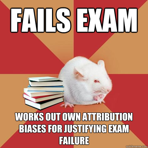 FAILS EXAM Works out own attribution biases for justifying exam failure  Science Major Mouse